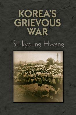 Korea's Grievous War by Su-Kyoung Hwang