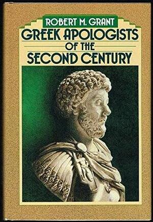 Greek Apologists of the Second Century by Robert McQueen Grant