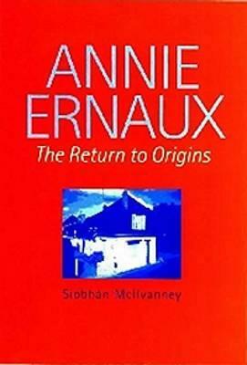 Annie Ernaux: The Return to Origins by Siobhan McIlvanney