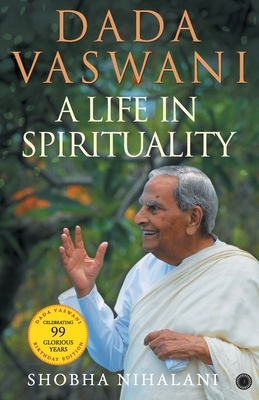 Dada Vaswani: A Life In Spirituality by Shobha Nihalani