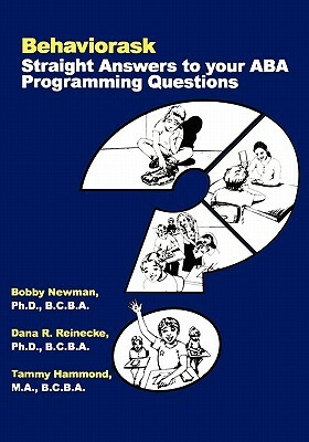 Behaviorask: Straight Answers to Your ABA Programming Questions by Bobby Newman Ph. D., Tammy Hammond Phd, Dana R. Reinecke Phd