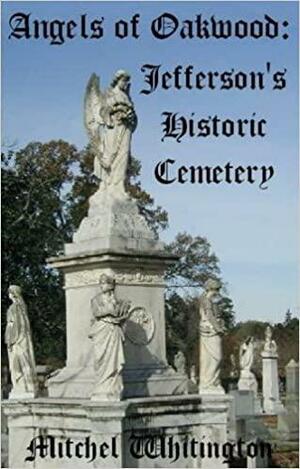 Angels of Oakwood: Jefferson's Historic Cemetery by Mitchel Whitington