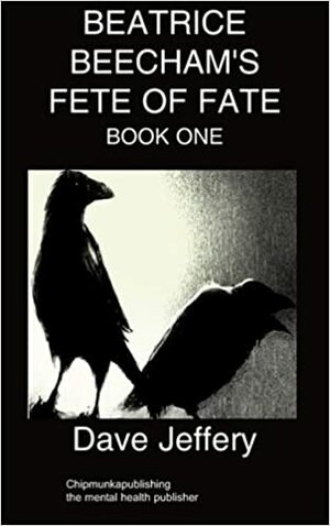 Beatrice Beecham's Fete of Fate Book One by Dave Jeffery