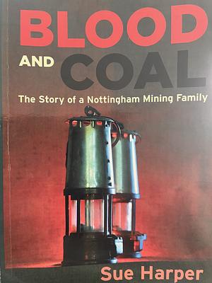 Blood and Coal: The Story of a Nottingham Mining Family by Sue Harper