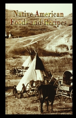 Native American Foods and Recipes by Sharon Moore