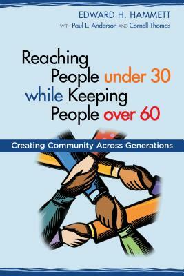 Reaching People under 30 while Keeping People over 60: Creating Community Across Generations by Cornell Thomas, Paul L. Anderson, Edward H. Hammett