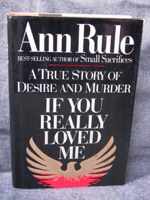 If You Really Loved Me: A True Story of Desire and Murder by Ann Rule