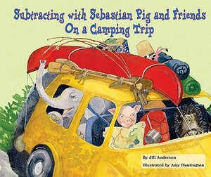 Subtracting with Sebastian Pig and Friends on a Camping Trip by Jill Anderson