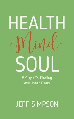 Health Mind Soul: 8 Steps to Finding Your Inner Peace by Jeff Simpson, Tara Clements