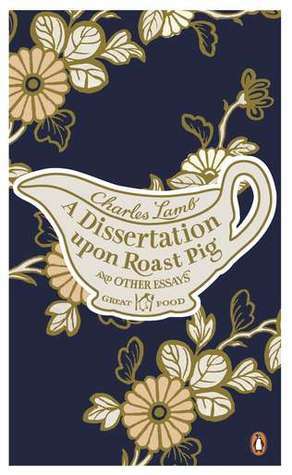 A Dissertation Upon Roast Pig and Other Essays by Charles Lamb