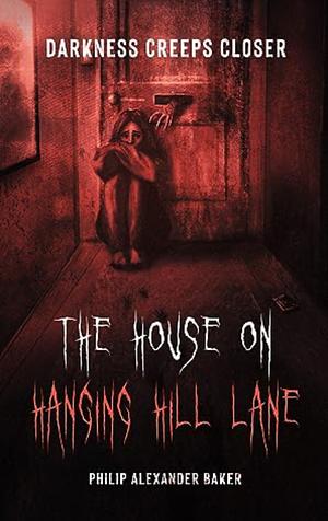 The House on Hanging Hill Lane by Philip Alexander Baker