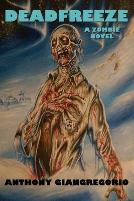 Deadfreeze: A Zombie Novel by Anthony Giangregorio