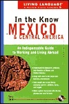 Living Language In the Know in Mexico and Central America: An Indispensable Cross Cultural Guide to Working and Living Abroad (LL(TM) In the Know) by Jennifer Phillips