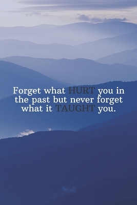 Forget what HURT you in the past but never forget what it TAUGHT you.: Daily Motivation Quotes To Do List for Work, School, and Personal Writing - 6x9 by Newprint Publishing