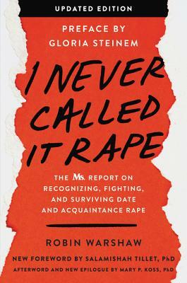 I Never Called It Rape: The Ms. Report on Recognizing, Fighting, and Surviving Date and Acquaintance Rape by Robin Warshaw