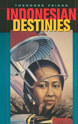 Indonesian Destinies by Theodore Friend