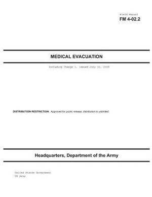 Field Manual FM 4-02.2 Medical Evacuation Including Change 1, issued July 30, 2009 by United States Government Us Army