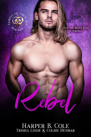 Rebel by Colbie Dunbar, Trisha Linde, Harper B. Cole, Harper B. Cole