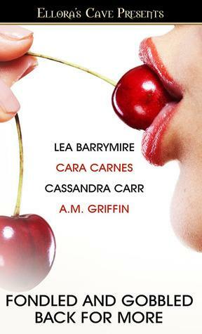 Fondled and Gobbled: Back for More by Cara Carnes, Lea Barrymire, Cassandra Carr, A.M. Griffin