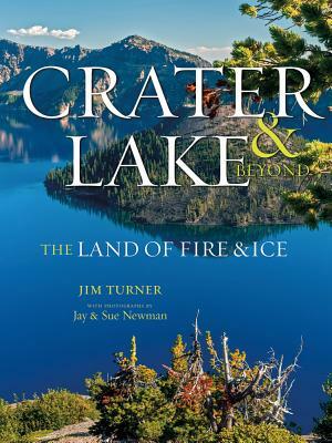 Crater Lake & Beyond: The Land of Fire & Ice by Jim Turner