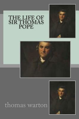 The life of Sir Thomas Pope by Thomas Warton
