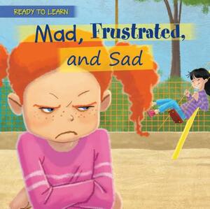 Mad, Frustrated, and Sad by Jennifer Moore-Mallinos