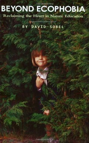 Beyond Ecophobia: Reclaiming the Heart in Nature Education (Nature Literacy Series, Vol. 1) (Nature Literacy) by David Sobel