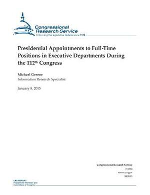 Presidential Appointments to Full-Time Positions in Executive Departments During the 112th Congress by Congressional Research Service