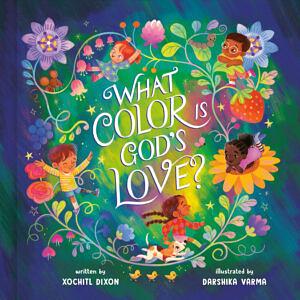 What Color Is God's Love? by Xochitl Dixon, Xochitl Dixon