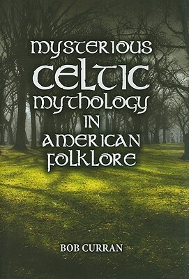 Mysterious Celtic Mythology in American Folklore by Bob Curran, James Cantrell