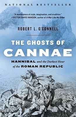 The Ghosts of Cannae: Hannibal and the Darkest Hour of the Roman Republic by Robert L. O'Connell