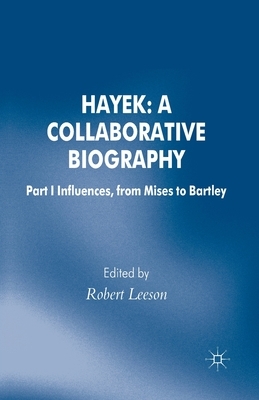 Hayek: A Collaborative Biography: Part 1 Influences, from Mises to Bartley by 