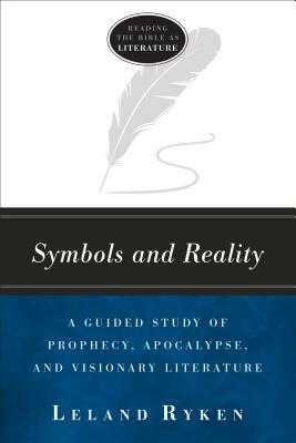 Symbols and Reality: A Guided Study of Prophecy, Apocalypse, and Visionary Literature by Leland Ryken