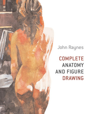 Complete Anatomy and Figure Drawing by John Raynes