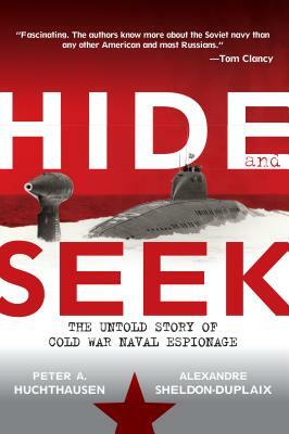 Hide and Seek: The Untold Story of Cold War Naval Espionage by Peter A. Huchthausen, Alexandre Sheldon-Duplaix