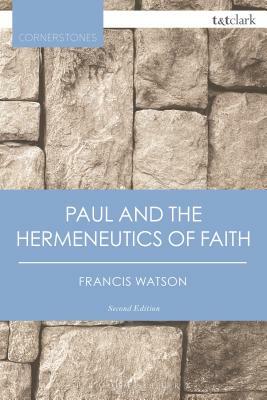 Paul and the Hermeneutics of Faith by Francis Watson