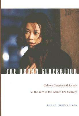 The Urban Generation: Chinese Cinema and Society at the Turn of the Twenty-First Century by 