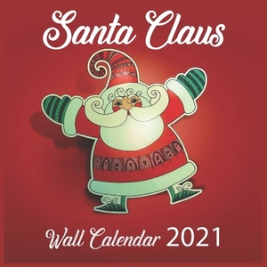 Santa Claus Wall Calendar 2021: Santa Claus Wall Calendar 2021 8.5x8.5 Finich Glossy by Santa Claus