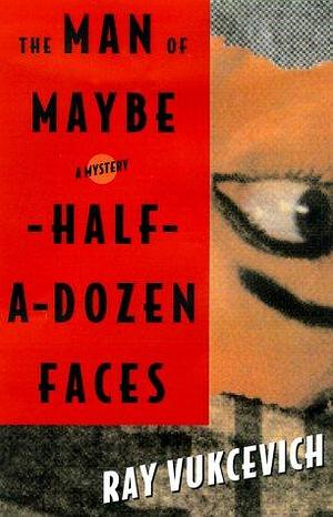 The Man of Maybe Half-a-dozen Faces by Ray Vukcevich