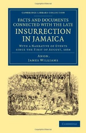 A Narrative of Events, Since the First of August, 1834, by James Williams, an Apprenticed Labourer in Jamaica by James Williams