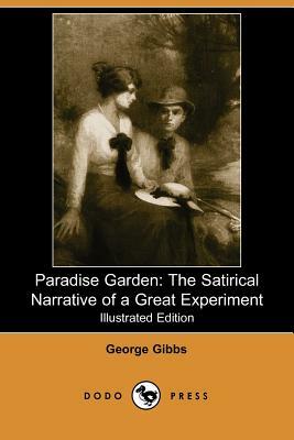 Paradise Garden: The Satirical Narrative of a Great Experiment (Illustrated Edition) (Dodo Press) by George Gibbs