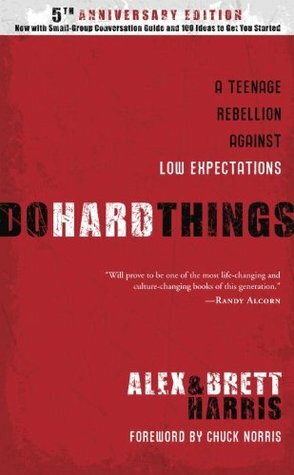 Do Hard Things: A Teenage Rebellion Against Low Expectations by Alex Harris, Chuck Norris, Brett Harris