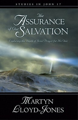 The Assurance of Our Salvation: Exploring the Depth of Jesus' Prayer for His Own by D. Martyn Lloyd-Jones
