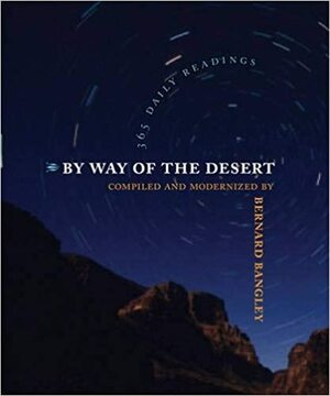 By Way of the Desert: 365 Daily Readings by Bernard Bangley