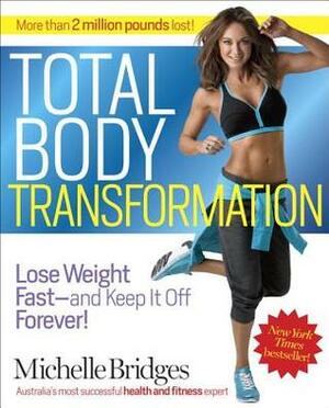 Michelle Bridges' Total Body Transformation: Blast Fat, Build Confidence, and Take Charge of Your Health in Just 12 Weeks by Michelle Bridges