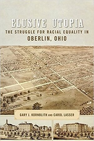 Elusive Utopia: The Struggle for Racial Equality in Oberlin, Ohio by Gary Kornblith, Carol Lasser