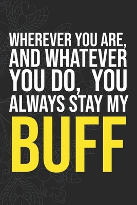 Wherever you are, And whatever you do, You always Stay My Buff by Idol Publishing