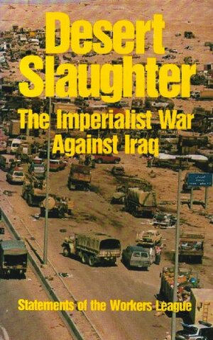 Desert Slaughter: The Imperialist War Against Iraq : Statements of the Workers League by Martin McLaughlin