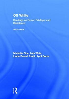 Off White: Readings on Power, Privilege, and Resistance by Linda Powell Pruitt, Lois Weis, Michelle Fine