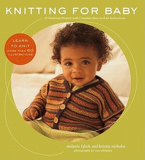 Knitting for Baby: 30 Heirloom Projects with Complete How-To-Knit Instructions by Kristin Nicholas, Melanie Falick